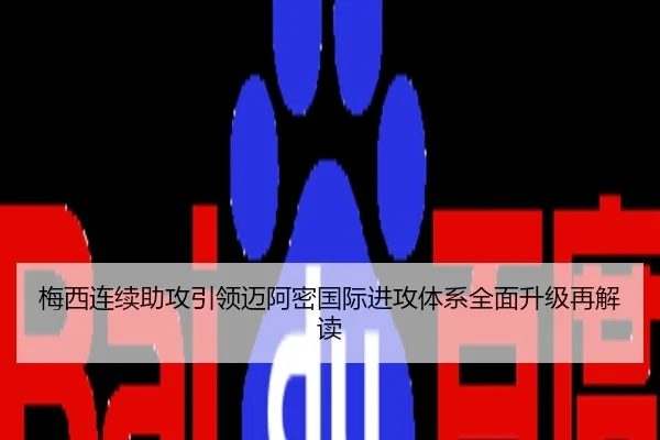梅西连续助攻引领迈阿密国际进攻体系全面升级再解读